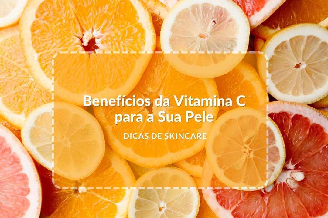 Benefícios da Vitamina C para a Sua Pele